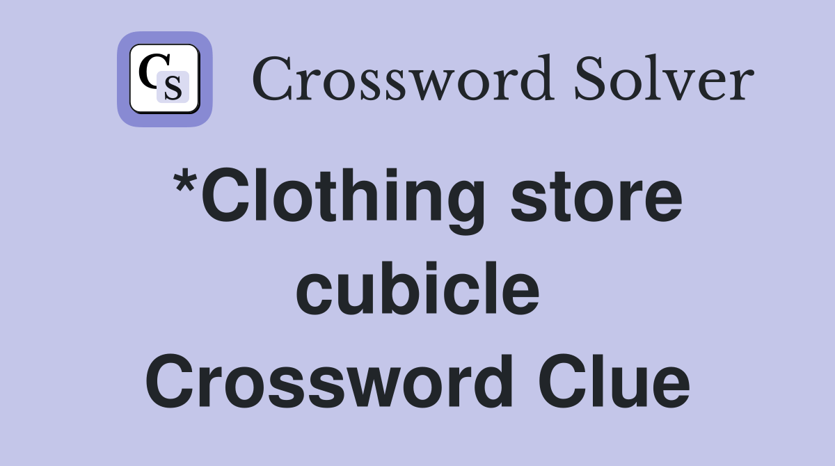 *Clothing store cubicle Crossword Clue Answers Crossword Solver